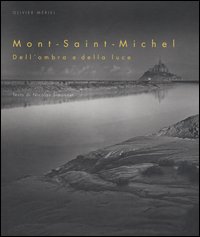Mont-Saint-Michel. Dell'ombra e della luce. Ediz. illustrata