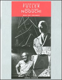 Buckminster Fuller and Isamu Noguchi. Best of friends. Ediz. illustrata