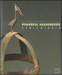 Powerfull headdresses. Africa-Asia. Ediz. illustrata
