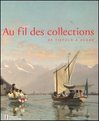 Au fil de collections. De Tiepolo à Degas. Catalogo della mostra (Losanna, 27 gennaio-20 maggio 2012). Ediz. illustrata