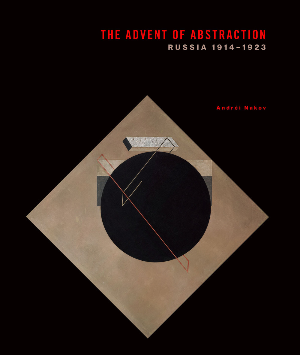 The advent of abstraction. Russia, 1914-1923. Ediz. a colori