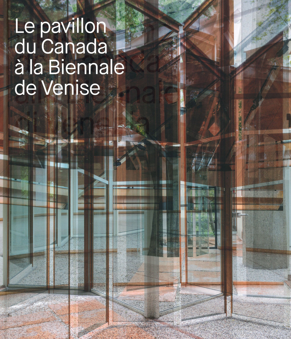 Le pavillon du Canada a la Biennale de Venise. Ediz. illustrata