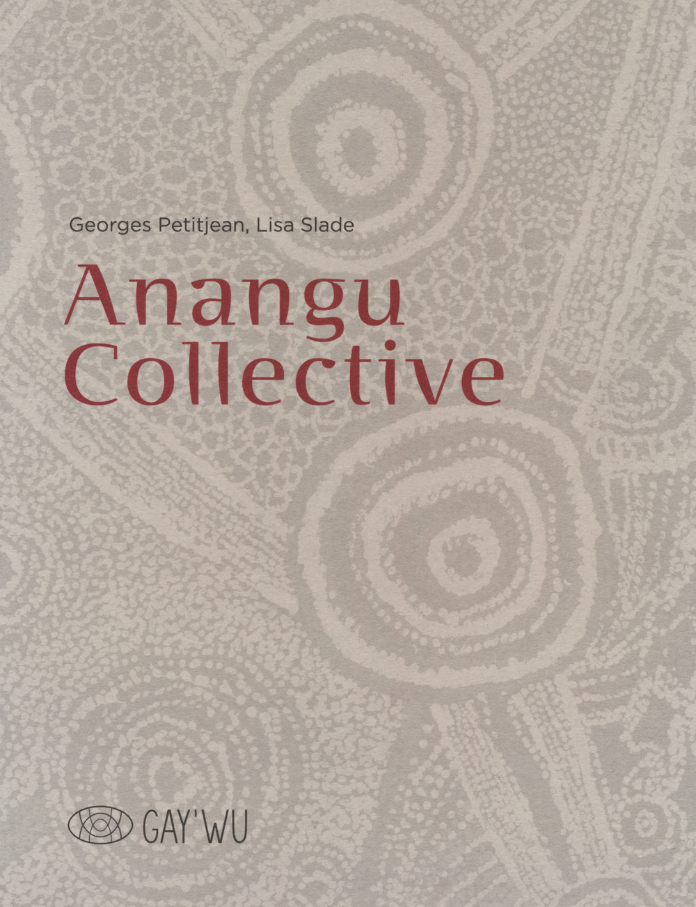 Anangu collective. Gay'Wu - Arts et savoirs aborigène. Ediz. illustrata