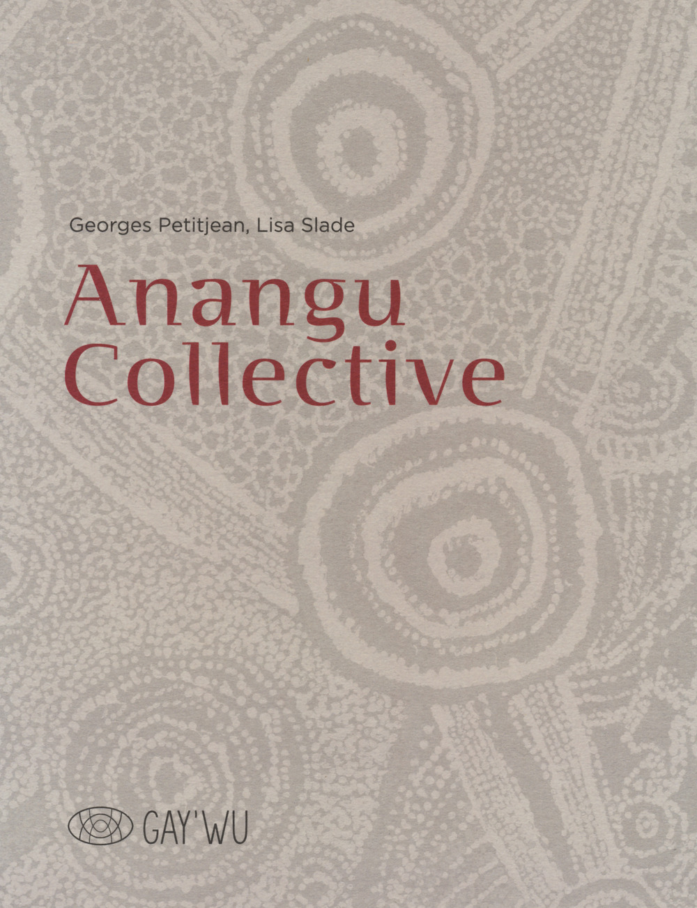 Anangu collective. Gay'Wu - Arts et savoirs aborigène. Ediz. a colori