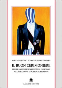 Il buon cerimoniere. Regole da seguire e soluzioni di emergenza per chi si occupa di pubbliche relazioni