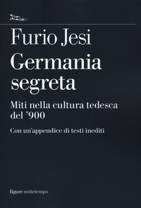 GERMANIA SEGRETA - MITI NELLA CULTURA TEDESCA DEL \'900 di JESI FURIO