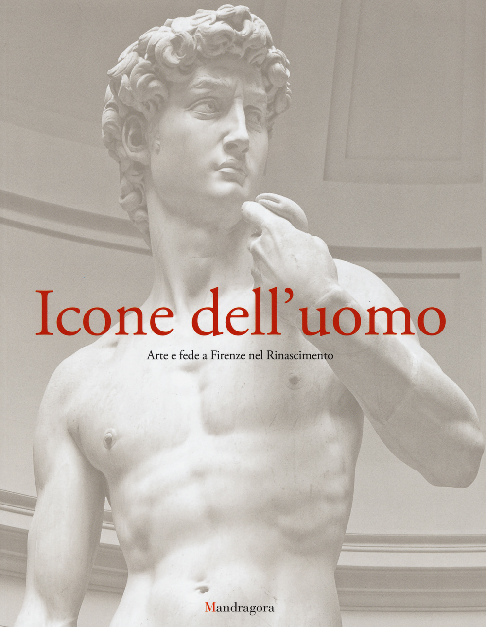 Icone dell'uomo. Arte e fede a Firenze nel Rinascimento. Ediz. illustrata