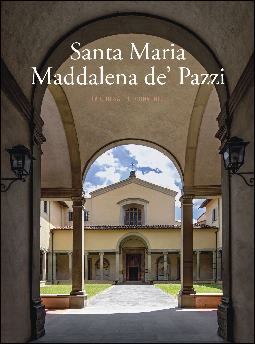 Santa Maria Maddalena de' Pazzi. La chiesa e il convento. Ediz. a colori