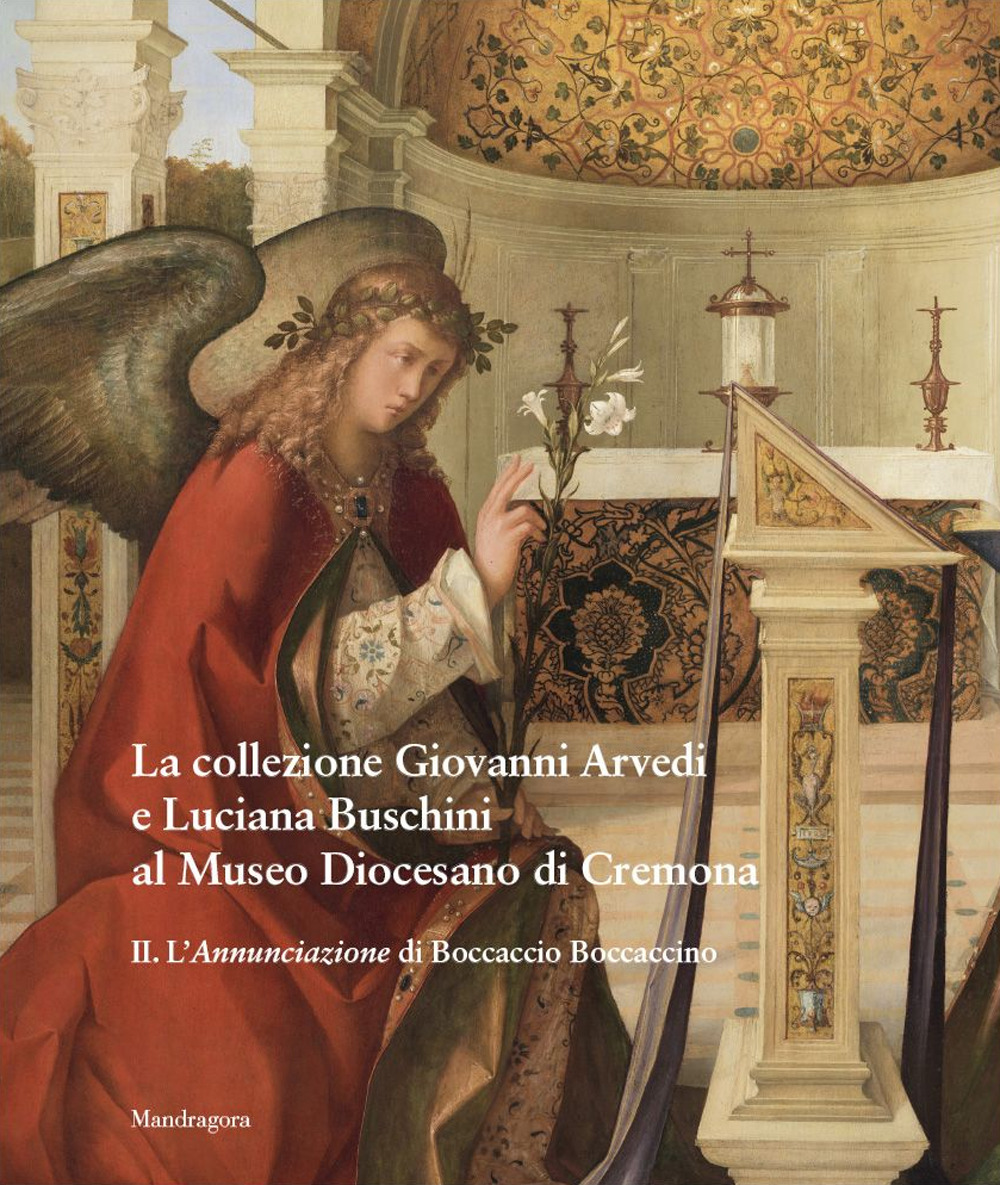 La collezione Giovanni Arvedi e Luciana Buschini al Museo Diocesano di Cremona. Ediz. a colori. Vol. 2: L' Annunciazione di Boccaccio Boccaccino