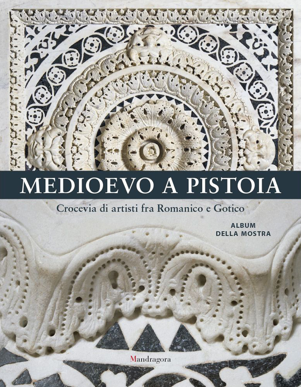 Medioevo a Pistoia. Crocevia di artisti fra Romanico e Gotico. Album della mostra. Ediz. a colori