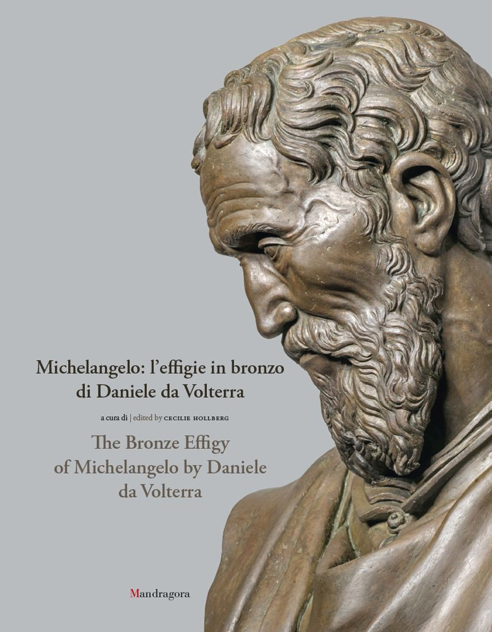 Michelangelo: l'effigie in bronzo di Daniele da Volterra-The bronze effigy of Michelangelo by Daniele da Volterra. Ediz. a colori