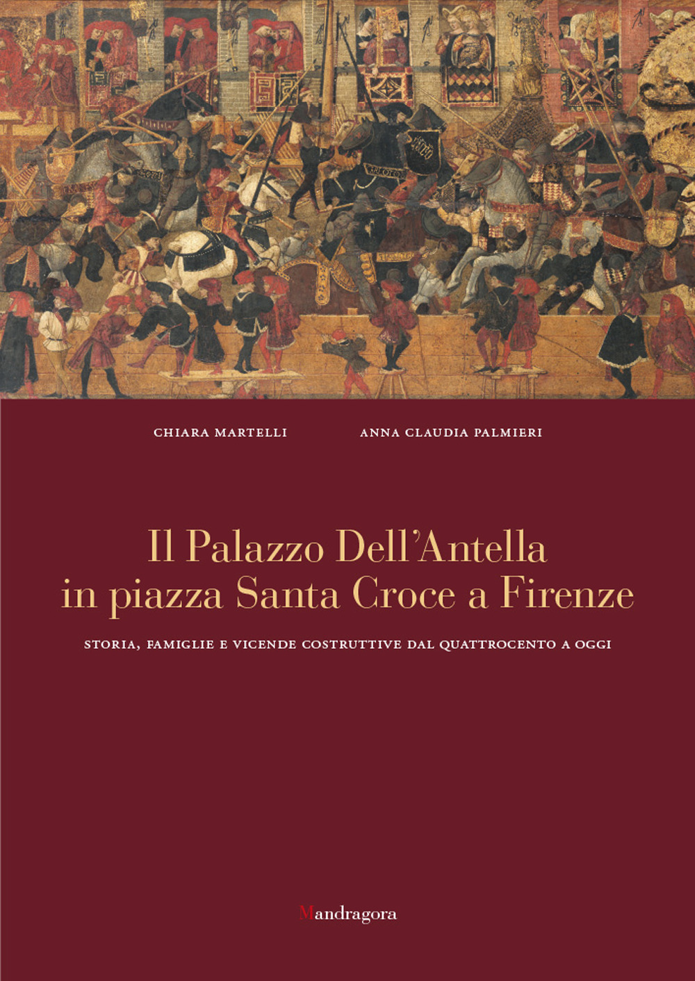 Il palazzo dell'Antella in piazza Santa Croce a Firenze. Storia, famiglie e vicende costruttive dal Quattrocento ad oggi. Ediz. illustrata