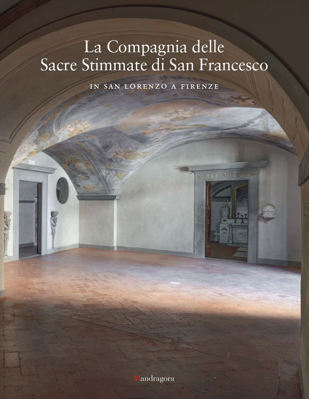 La Compagnia delle Sacre Stimmate di San Francesco in San Lorenzo a Firenze. Ediz. a colori