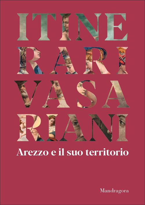 Itinerari vasariani. Arezzo e il suo territorio. Ediz. illustrata