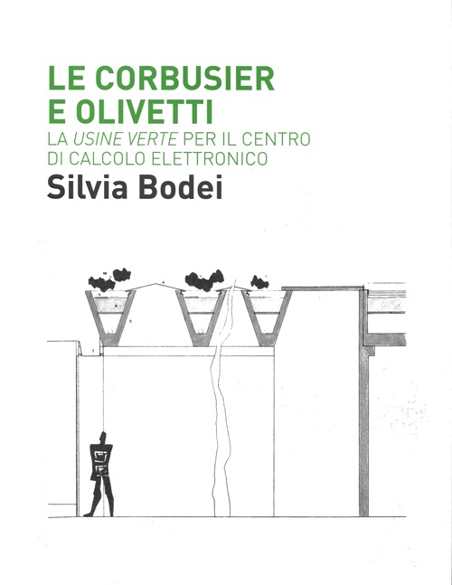 Le Corbusier e Olivetti. La «Usine Verte» per il Centro di calcolo elettronico. Ediz. illustrata