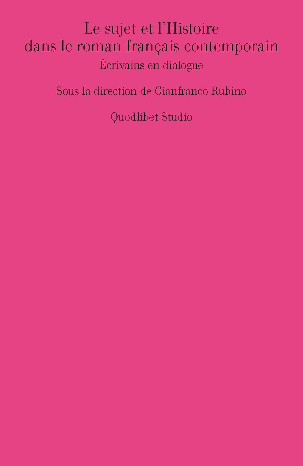 Le sujet et l'histoire dans le roman français contemporain. Écrivains en dialogue