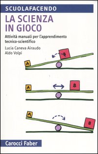 La scienza in gioco. Attività manuali per l'apprendimento tecnico-scientifico