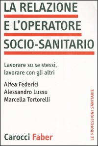 La relazione e l'operatore socio-sanitario. Lavorare su se stessi, lavorare con gli altri