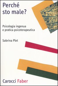 Perché sto male? Psicologia ingenua e pratica psicoterapeutica