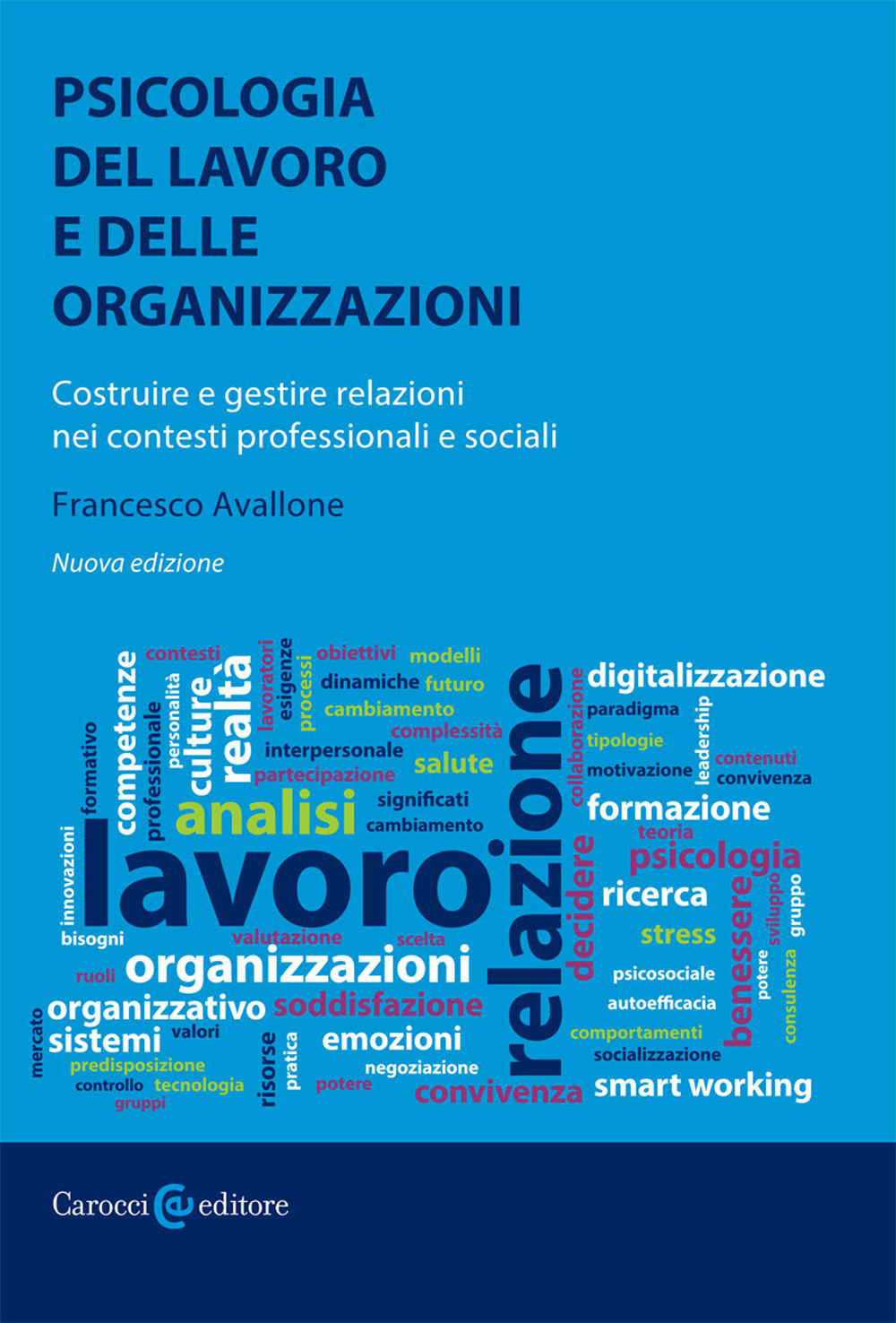 Psicologia del lavoro e delle organizzazioni. Costruire e gestire relazioni nei contesti professionali e sociali. Nuova ediz.