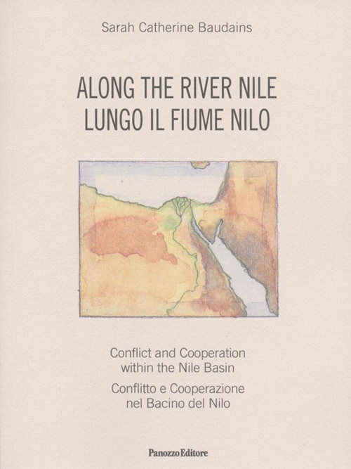Along the river. Conflict and Cooperation within the Nile Basin-Lungo il fiume Nilo. Conflitto e cooperazione nel Bacino del Nilo. Ediz. bilingue