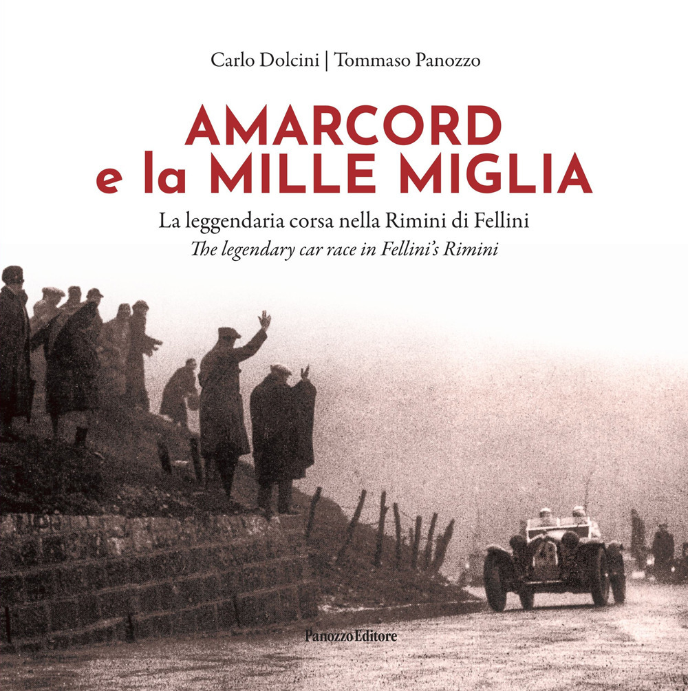 Amarcord e la Mille Miglia. La leggendaria corsa nella Rimini di Fellini-Amarcord and the Mille Miglia. The legendary car race in Fellini's Rimini. Ediz. bilingue