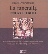 La fanciulla senza mani. Un'interpretazione della fiaba dei fratelli Grimm sulla base della psicologia del profondo