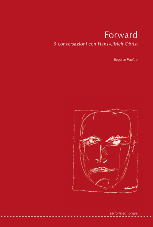 Forward. 5 conversazioni con Hans-Ulrich Obrist. Ediz. illustrata