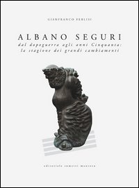 Albano Seguri dal dopoguerra agli anni cinquanta: la stagione dei grandi cambiamenti. Ediz. illustrata