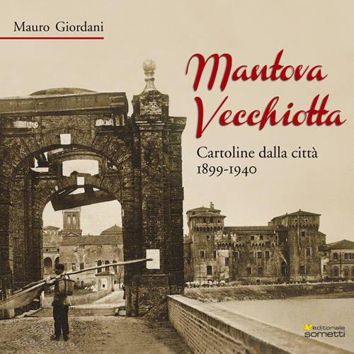 Mantova vecchiotta. Cartoline dalla città 1899-1940. Ediz. illustrata