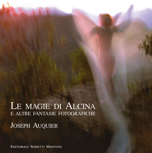 Le magie di Alcina e altre fantasie fotografiche. Ediz. illustrata