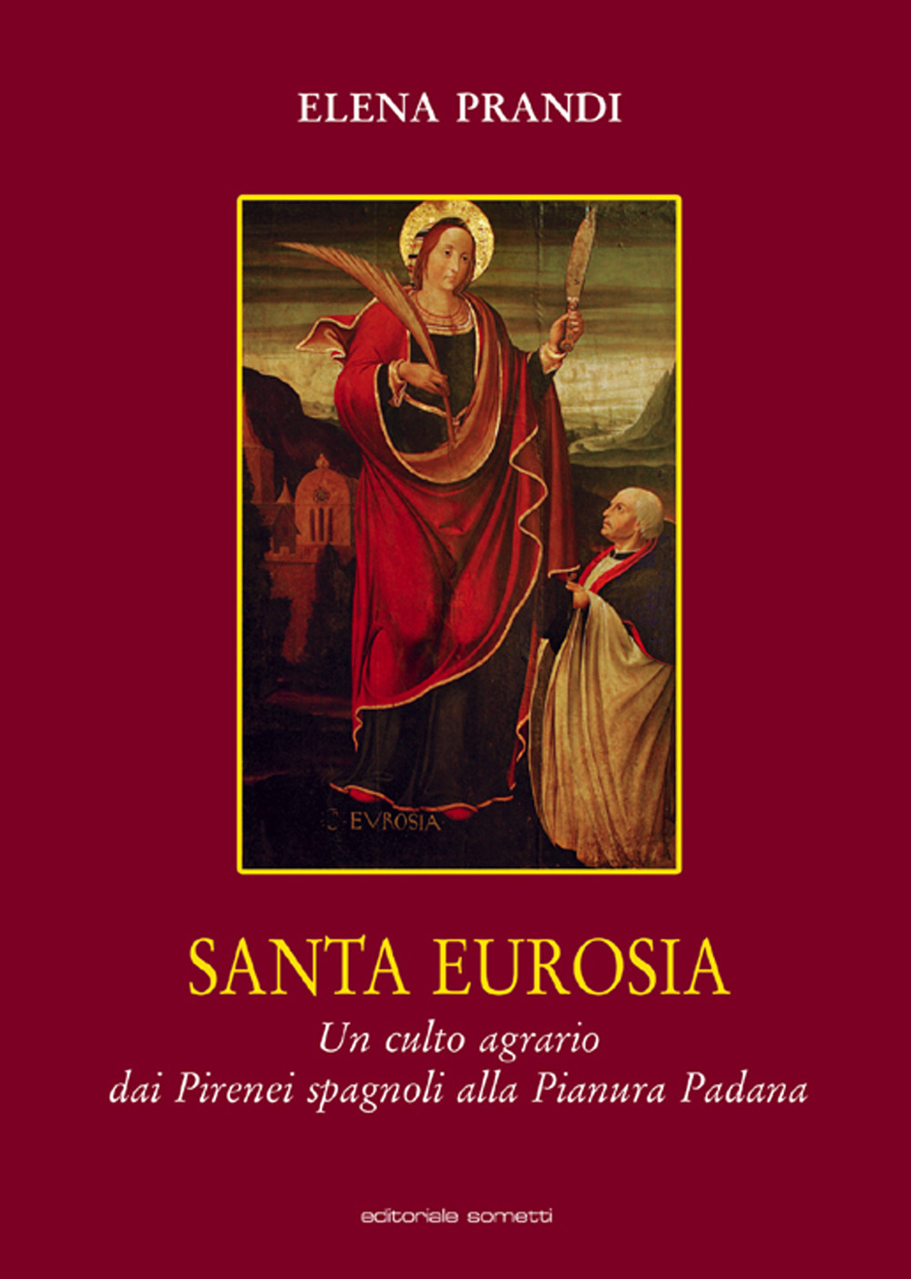 Santa Eurosia. Un culto agrario dai Pirenei spagnoli alla Pianura Padana
