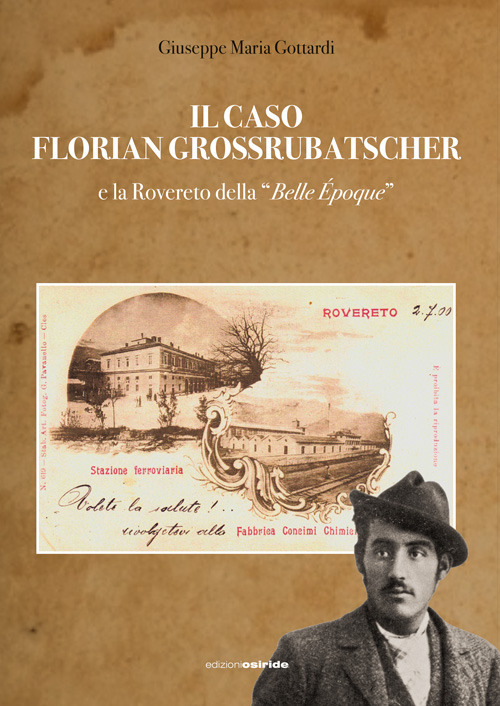 Il caso Florian Grossrubatscher e la Rovereto della «belle époque». Con DVD-ROM