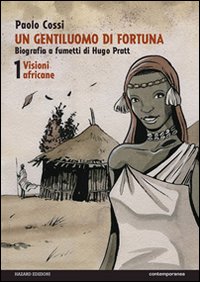 Un gentiluomo di fortuna. Biografia a fumetti di Hugo Pratt. Vol. 1: Visioni africane