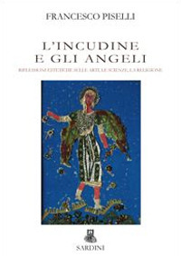 L'incudine e gli angeli. Riflessioni estetiche sulle arti, le scienze, la religione