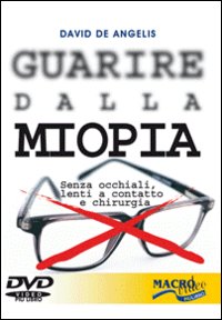 Guarire dalla miopia. Senza occhiali, lenti a contatto e chirurgia. Con DVD