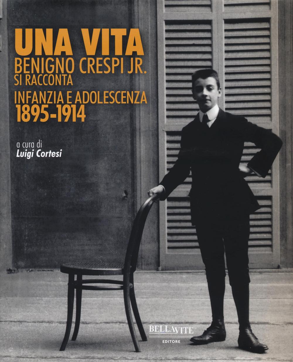 Una vita. Benigno Crespi jr. si racconta. Infanzia e adolescenza 1895-1914. Ediz. illustrata