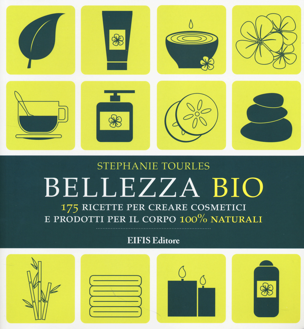 Bellezza bio. 175 ricette per creare cosmetici e prodotti per il corpo 100% naturali