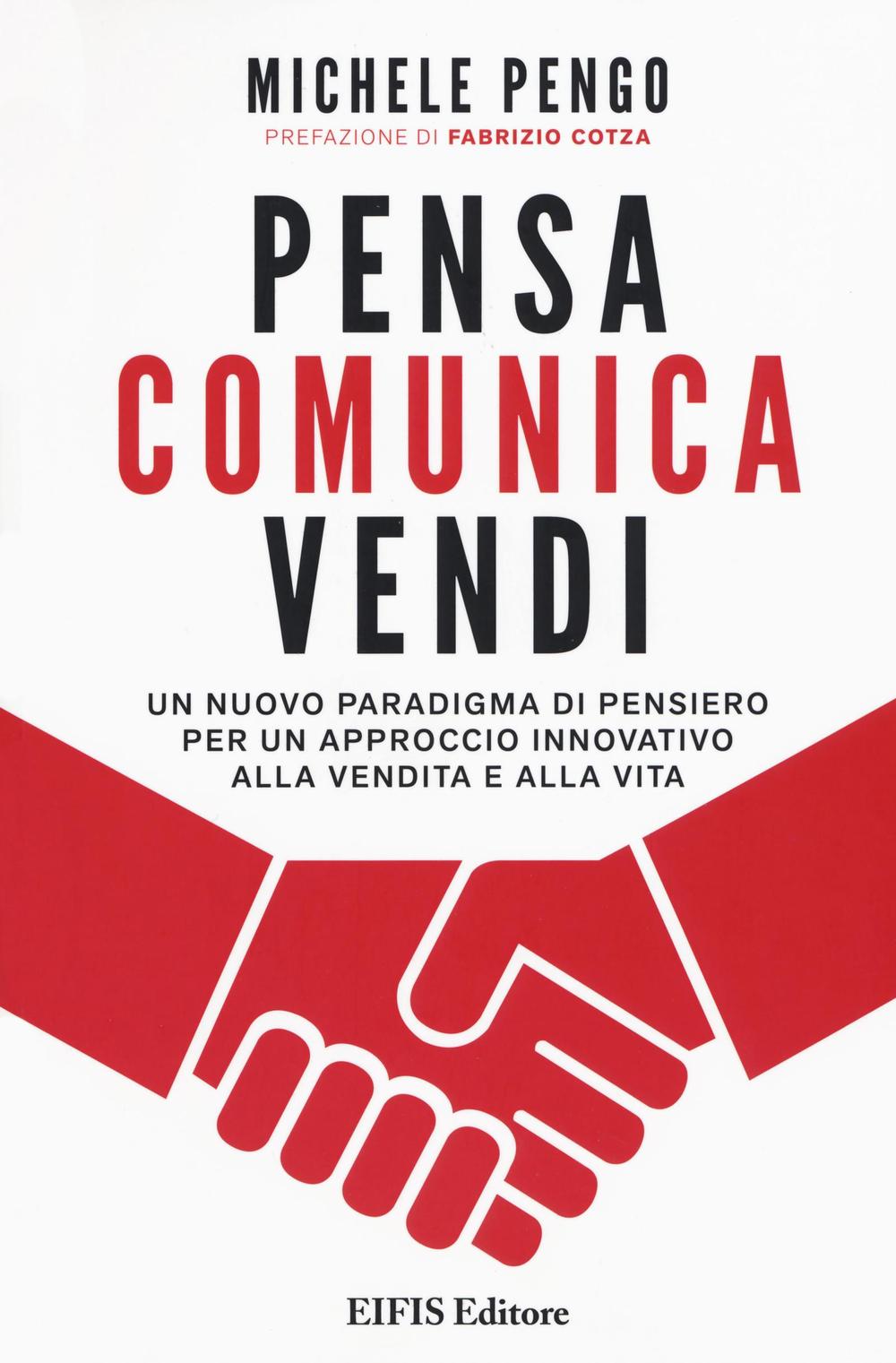 Pensa, comunica, vendi. Un nuovo paradigma di pensiero per un approccio innovativo alla vendita e alla vita