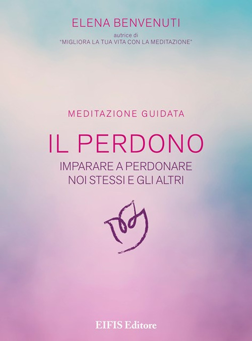 Il perdono. Una tecnica per imparare a perdonare noi stessi e gli altri. Meditazione guidata. Con CD-Audio