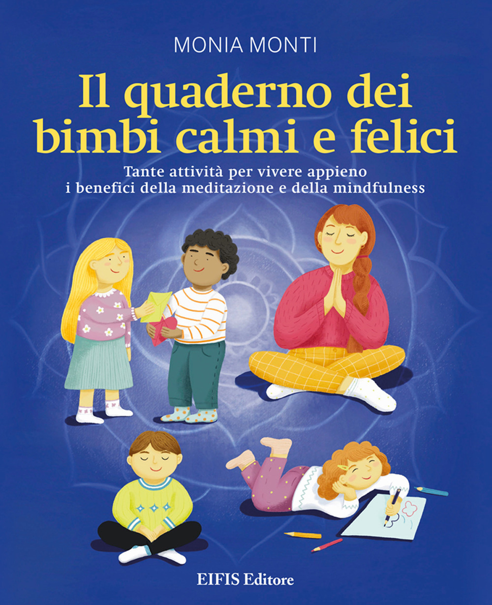 Il quaderno dei bimbi calmi e felici. Tante attività per vivere appieno i benefici della meditazione e della mindfulness