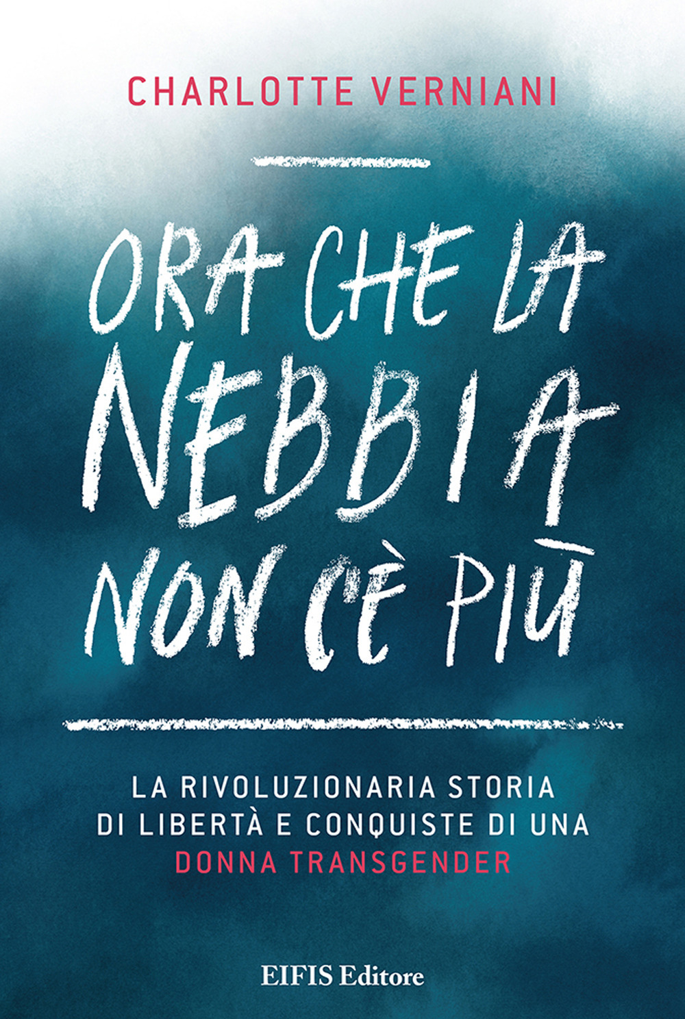 Ora che la nebbia non c'è più. La rivoluzionaria storia di libertà e conquiste di una donna transgender