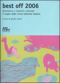 Best off 2006. Letteratura e industria culturale. Il meglio delle riviste letterarie italiane