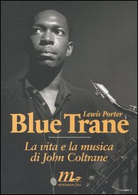 BLUE TRANE. LA VITA E LA MUSICA DI JOHN COLTRANE - 9788875211158