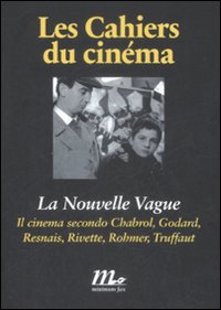 La Nouvelle Vague. Il cinema secondo Chabrol, Godard, Resnais, Rivette, Rohmer, Truffaut