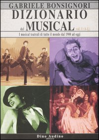 Dizionario del musical. I musical teatrali di tutto il mondo dal 1900 ad oggi. Vol. 1: A-L