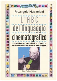 L'ABC del linguaggio cinematografico. Strutture, analisi e figure nella narrazione per immagini