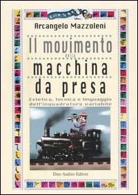 Il movimento della macchina da presa. Estetica, tecnica e linguaggio dell'inquadratura variabile