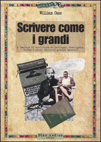 Scrivere come i grandi. A lezione di scrittura da Salinger, Hemingway, Kafka e altri diciotto grandi maestri