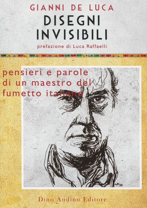 Disegni invisibili. Pensieri e parole di un maestro del fumetto italiano